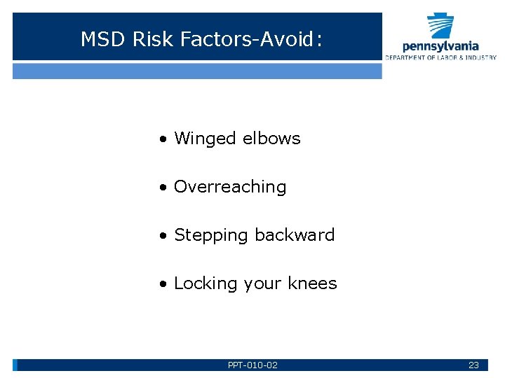 MSD Risk Factors-Avoid: • Winged elbows • Overreaching • Stepping backward • Locking your