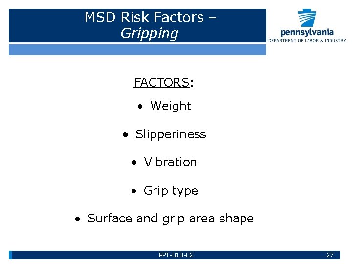 MSD Risk Factors – Gripping FACTORS: • Weight • Slipperiness • Vibration • Grip