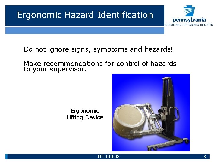 Ergonomic Hazard Identification Do not ignore signs, symptoms and hazards! Make recommendations for control