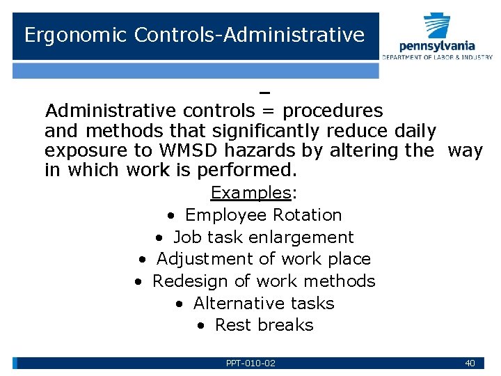 Ergonomic Controls-Administrative controls = procedures and methods that significantly reduce daily exposure to WMSD