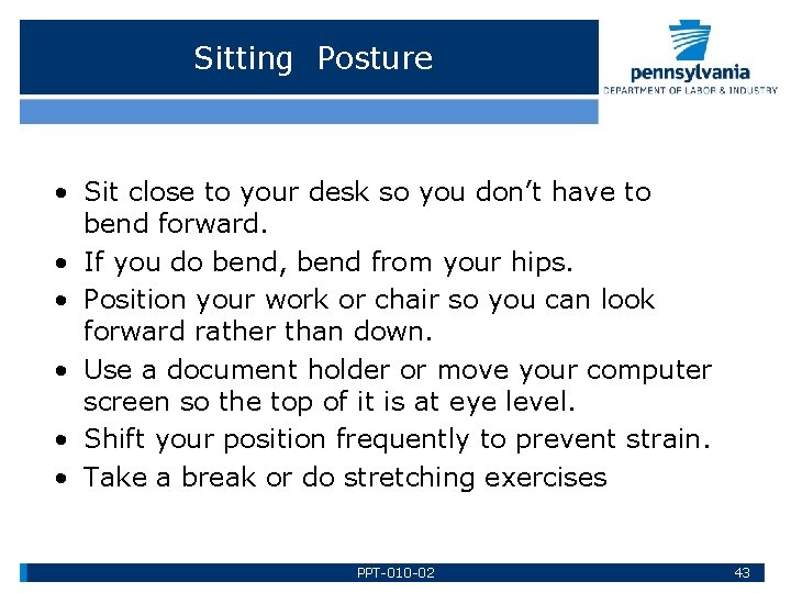 Sitting Posture • Sit close to your desk so you don’t have to bend