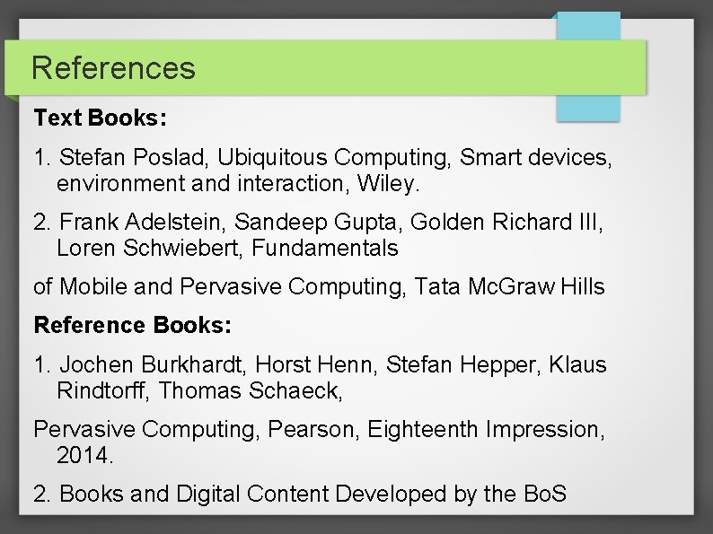 References Text Books: 1. Stefan Poslad, Ubiquitous Computing, Smart devices, environment and interaction, Wiley.