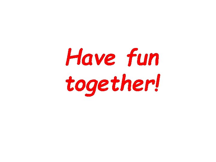 Have fun together! 