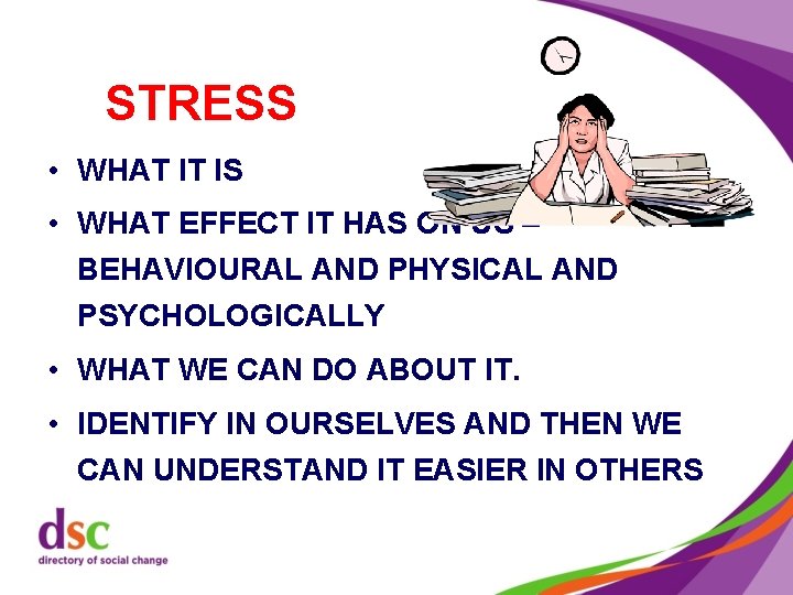 STRESS • WHAT IT IS • WHAT EFFECT IT HAS ON US – BEHAVIOURAL