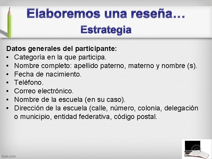 Elaboremos una reseña… Estrategia Datos generales del participante: • Categoría en la que participa.