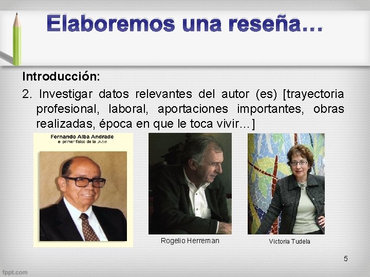 Elaboremos una reseña… Introducción: 2. Investigar datos relevantes del autor (es) [trayectoria profesional, laboral,