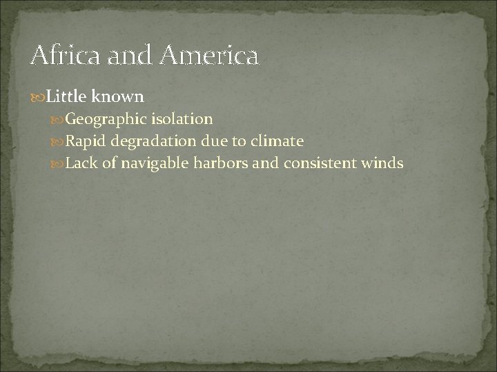 Africa and America Little known Geographic isolation Rapid degradation due to climate Lack of