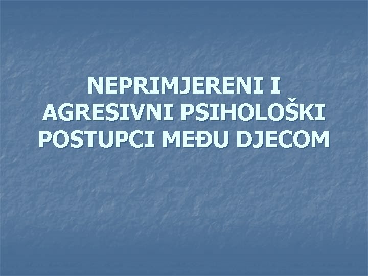 NEPRIMJERENI I AGRESIVNI PSIHOLOŠKI POSTUPCI MEĐU DJECOM 