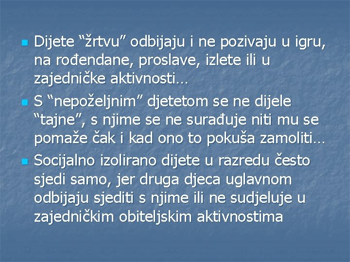 n n n Dijete “žrtvu” odbijaju i ne pozivaju u igru, na rođendane, proslave,