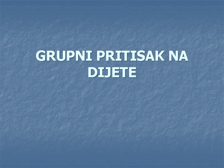 GRUPNI PRITISAK NA DIJETE 