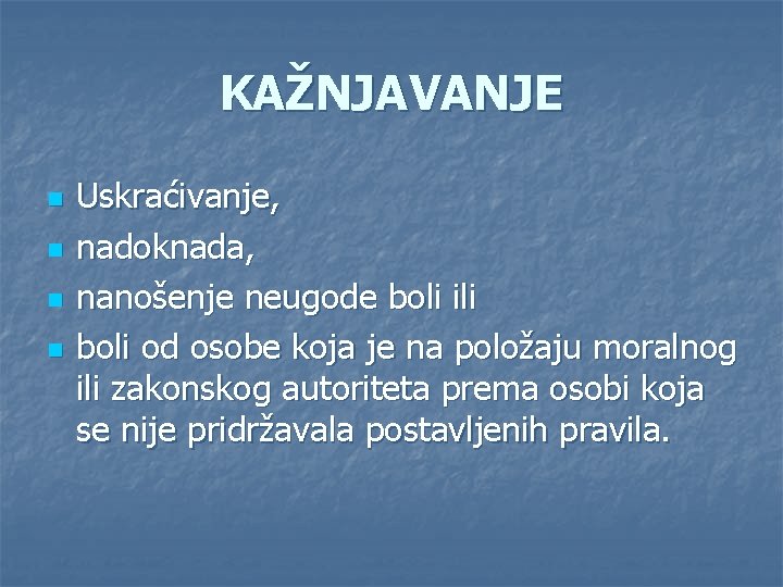 KAŽNJAVANJE n n Uskraćivanje, nadoknada, nanošenje neugode boli ili boli od osobe koja je