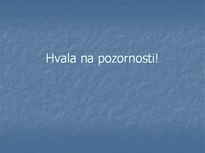 Hvala na pozornosti! 