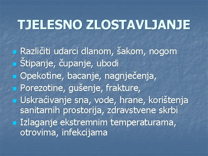 TJELESNO ZLOSTAVLJANJE n n n Različiti udarci dlanom, šakom, nogom Štipanje, čupanje, ubodi Opekotine,