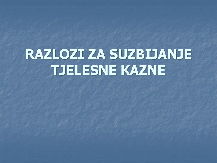 RAZLOZI ZA SUZBIJANJE TJELESNE KAZNE 