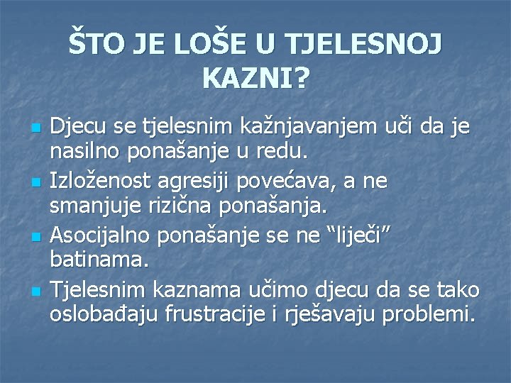 ŠTO JE LOŠE U TJELESNOJ KAZNI? n n Djecu se tjelesnim kažnjavanjem uči da