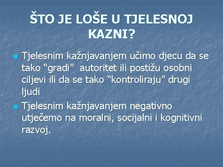 ŠTO JE LOŠE U TJELESNOJ KAZNI? n n Tjelesnim kažnjavanjem učimo djecu da se