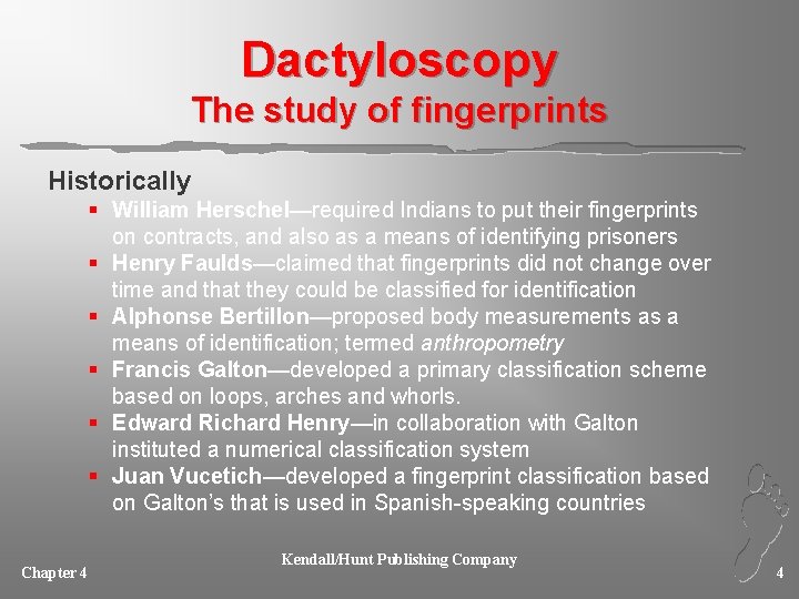 Dactyloscopy The study of fingerprints Historically § William Herschel—required Indians to put their fingerprints