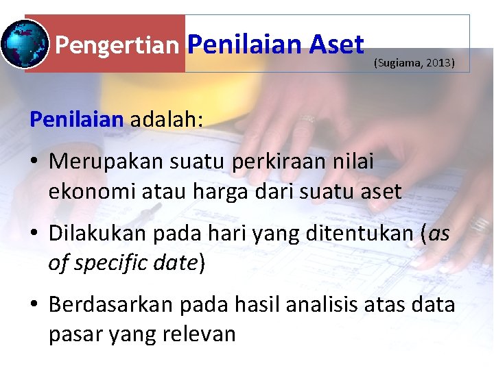 Pengertian Penilaian Aset (Sugiama, 2013) Penilaian adalah: • Merupakan suatu perkiraan nilai ekonomi atau