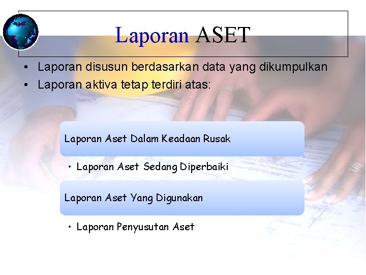 Laporan ASET • Laporan disusun berdasarkan data yang dikumpulkan • Laporan aktiva tetap terdiri