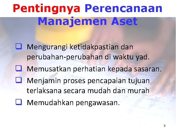 Pentingnya Perencanaan Manajemen Aset q Mengurangi ketidakpastian dan perubahan-perubahan di waktu yad. q Memusatkan