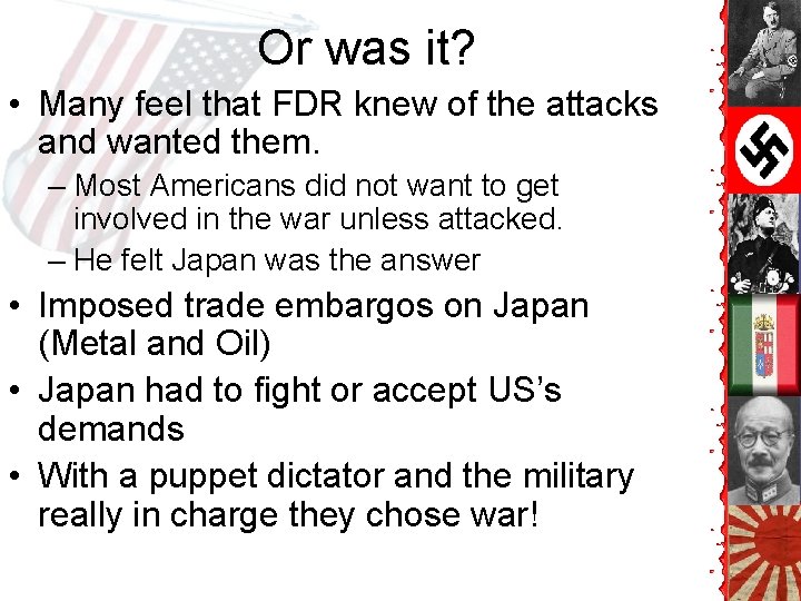Or was it? • Many feel that FDR knew of the attacks and wanted Or was it? • Many feel that FDR knew of the attacks and wanted