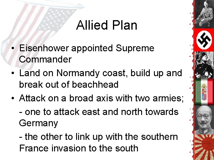 Allied Plan • Eisenhower appointed Supreme Commander • Land on Normandy coast, build up Allied Plan • Eisenhower appointed Supreme Commander • Land on Normandy coast, build up