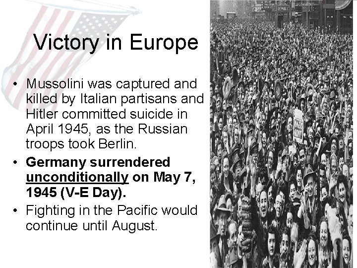 Victory in Europe • Mussolini was captured and killed by Italian partisans and Hitler Victory in Europe • Mussolini was captured and killed by Italian partisans and Hitler
