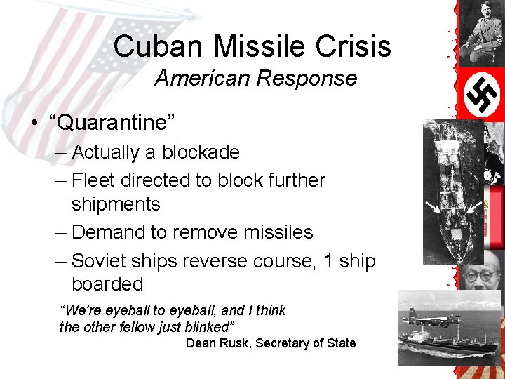 Cuban Missile Crisis American Response • “Quarantine” – Actually a blockade – Fleet directed Cuban Missile Crisis American Response • “Quarantine” – Actually a blockade – Fleet directed