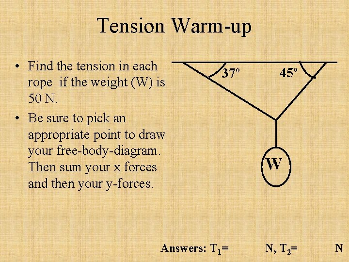 Tension Warm-up • Find the tension in each rope if the weight (W) is Tension Warm-up • Find the tension in each rope if the weight (W) is