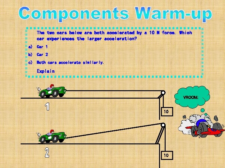 The two cars below are both accelerated by a 10 N force. Which car The two cars below are both accelerated by a 10 N force. Which car
