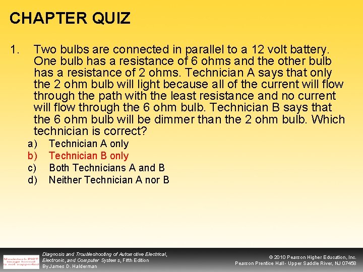 CHAPTER QUIZ 1. Two bulbs are connected in parallel to a 12 volt battery.