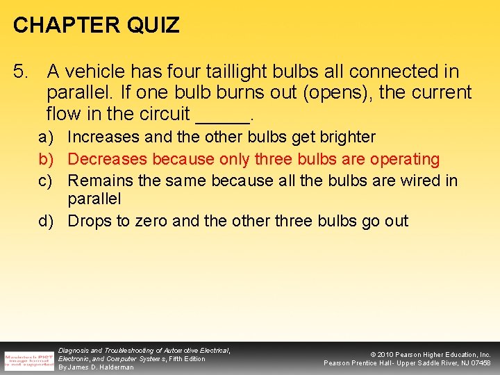 CHAPTER QUIZ 5. A vehicle has four taillight bulbs all connected in parallel. If