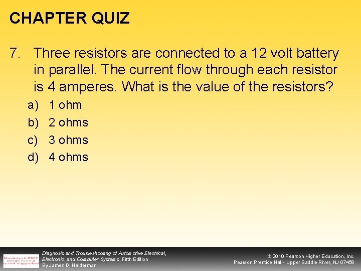 CHAPTER QUIZ 7. Three resistors are connected to a 12 volt battery in parallel.