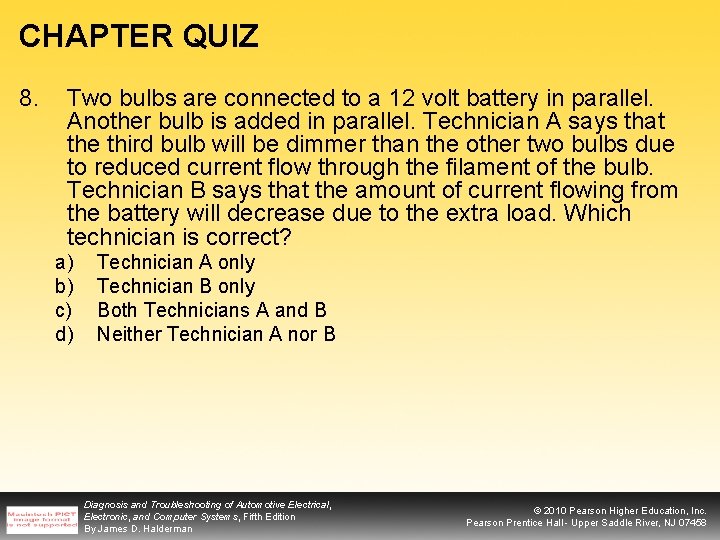 CHAPTER QUIZ 8. Two bulbs are connected to a 12 volt battery in parallel.