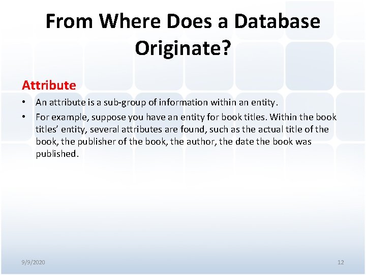 From Where Does a Database Originate? Attribute • An attribute is a sub-group of