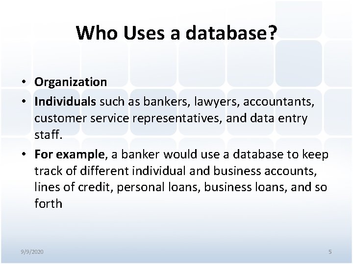 Who Uses a database? • Organization • Individuals such as bankers, lawyers, accountants, customer