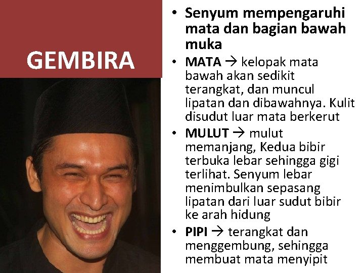 GEMBIRA • Senyum mempengaruhi mata dan bagian bawah muka • MATA kelopak mata bawah