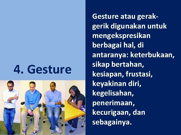 4. Gesture atau gerakgerik digunakan untuk mengekspresikan berbagai hal, di antaranya: keterbukaan, sikap bertahan,