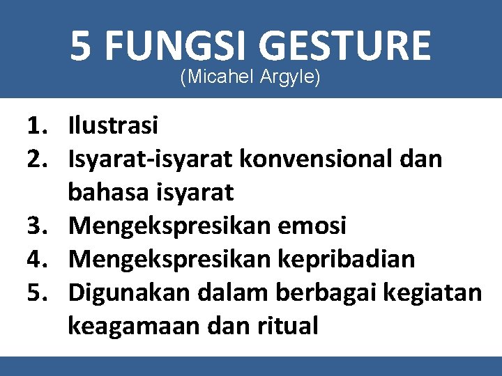 5 FUNGSI GESTURE (Micahel Argyle) 1. Ilustrasi 2. Isyarat-isyarat konvensional dan bahasa isyarat 3.