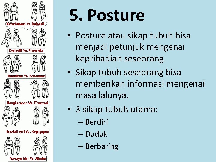 5. Posture • Posture atau sikap tubuh bisa menjadi petunjuk mengenai kepribadian seseorang. •