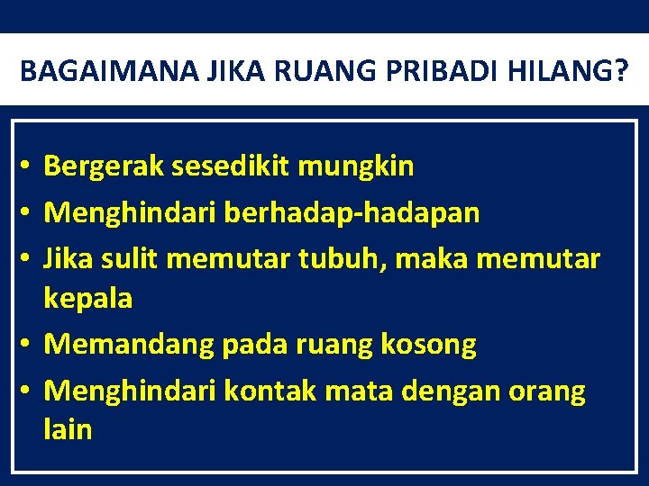 BAGAIMANA JIKA RUANG PRIBADI HILANG? • Bergerak sesedikit mungkin • Menghindari berhadap-hadapan • Jika