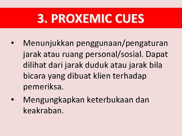 3. PROXEMIC CUES • Menunjukkan penggunaan/pengaturan jarak atau ruang personal/sosial. Dapat dilihat dari jarak