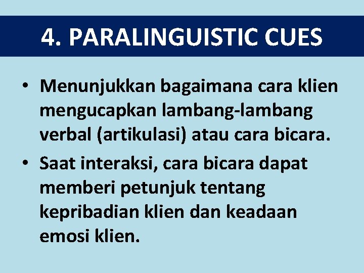 4. PARALINGUISTIC CUES • Menunjukkan bagaimana cara klien mengucapkan lambang-lambang verbal (artikulasi) atau cara