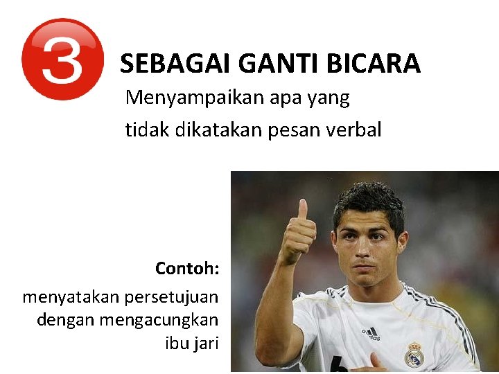 SEBAGAI GANTI BICARA Menyampaikan apa yang tidak dikatakan pesan verbal Contoh: menyatakan persetujuan dengan