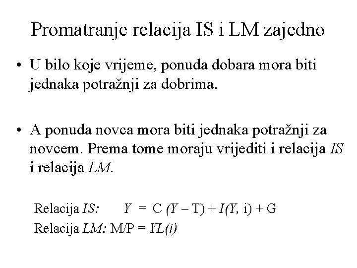 Promatranje relacija IS i LM zajedno • U bilo koje vrijeme, ponuda dobara mora