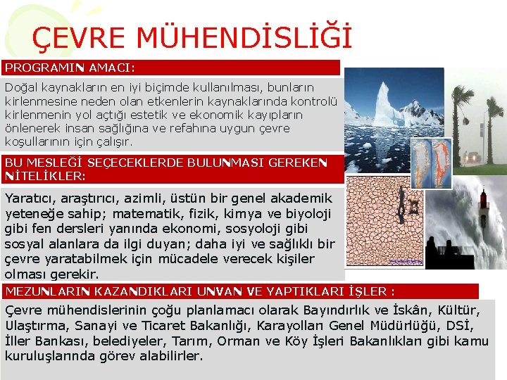 ÇEVRE MÜHENDİSLİĞİ PROGRAMIN AMACI: Doğal kaynakların en iyi biçimde kullanılması, bunların kirlenmesine neden olan ÇEVRE MÜHENDİSLİĞİ PROGRAMIN AMACI: Doğal kaynakların en iyi biçimde kullanılması, bunların kirlenmesine neden olan