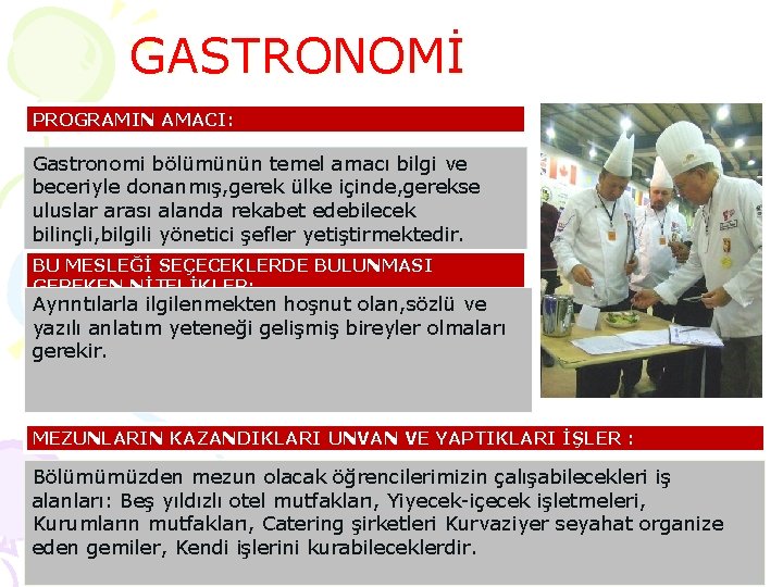 GASTRONOMİ PROGRAMIN AMACI: Gastronomi bölümünün temel amacı bilgi ve beceriyle donanmış, gerek ülke içinde,