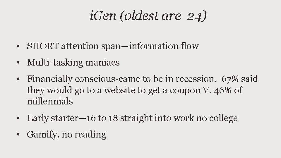 i. Gen (oldest are 24) • SHORT attention span—information flow • Multi-tasking maniacs •