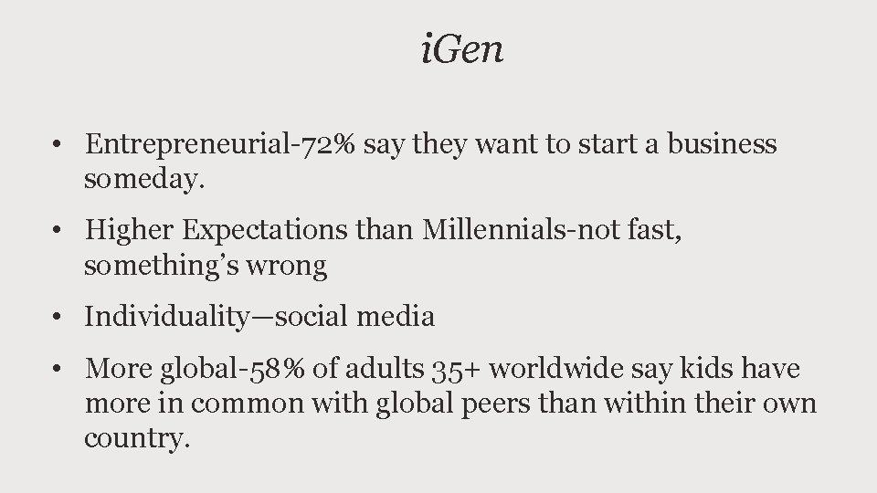 i. Gen • Entrepreneurial-72% say they want to start a business someday. • Higher