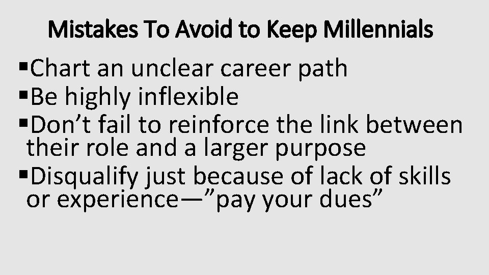 Mistakes To Avoid to Keep Millennials §Chart an unclear career path §Be highly inflexible